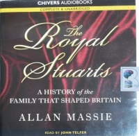 The Royal Stuarts - A History of the Family that Shaped Britain written by Allan Massie performed by John Telfer on CD (Unabridged)